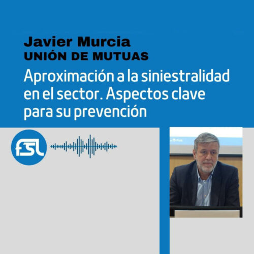 Javier Murcia Sáiz (Unión de Mutuas): aproximación a la siniestralidad en el sector. Aspectos clave para su prevención